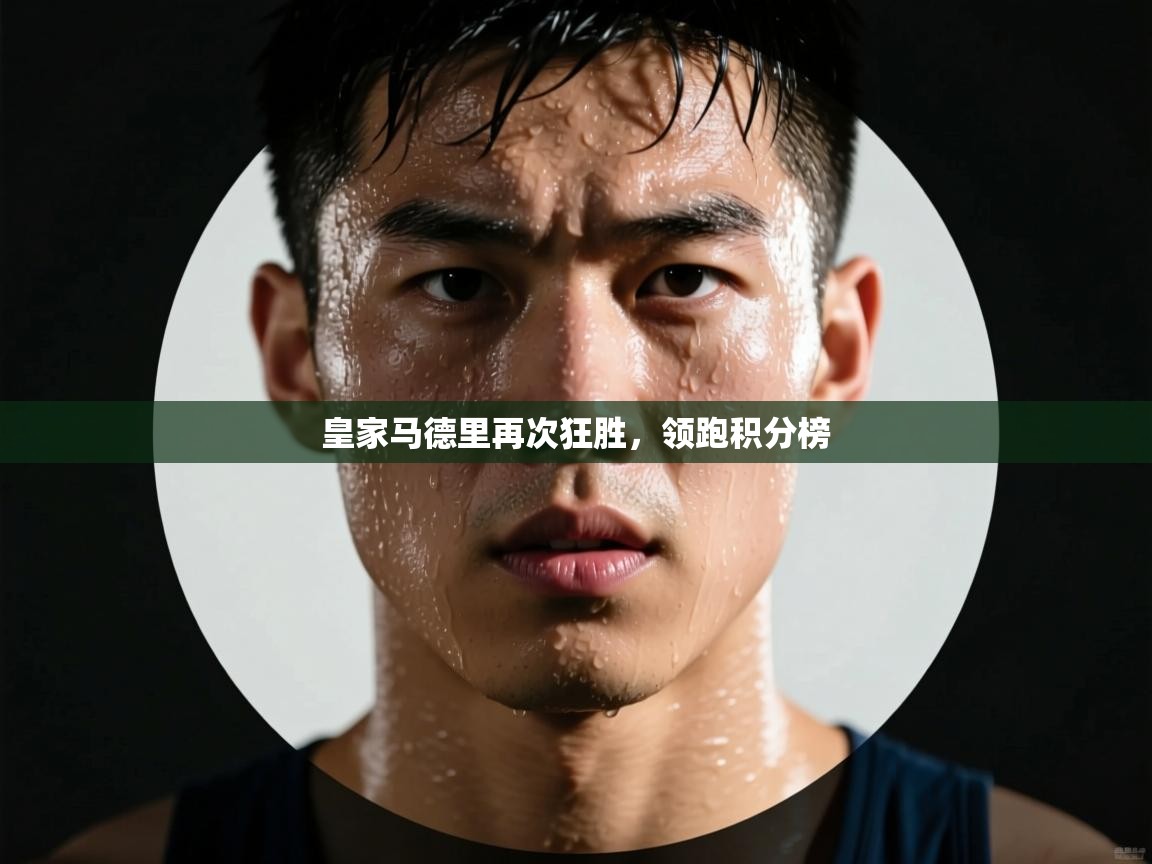 皇家马德里再次狂胜，领跑积分榜  第2张